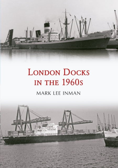 Book cover of: London Docks in the 1960s. By: Mark Lee Inman