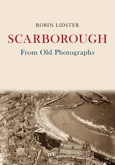 Book cover of: Scarborough From Old Photographs. By: Robin Lidster