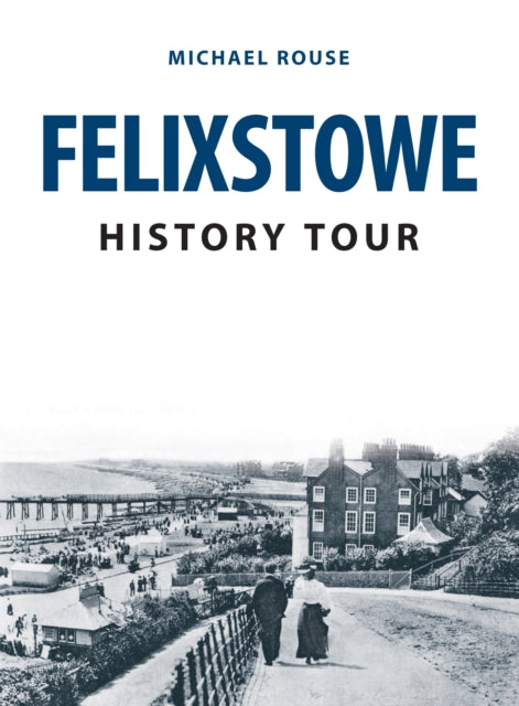 Book cover of: Felixstowe History Tour. By: Michael Rouse