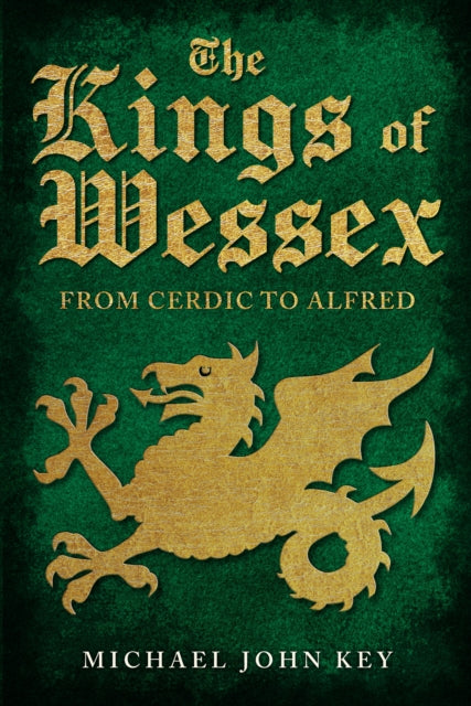 Kings of Wessex, From Cerdic to Alfred 9781445694122 Michael John Key