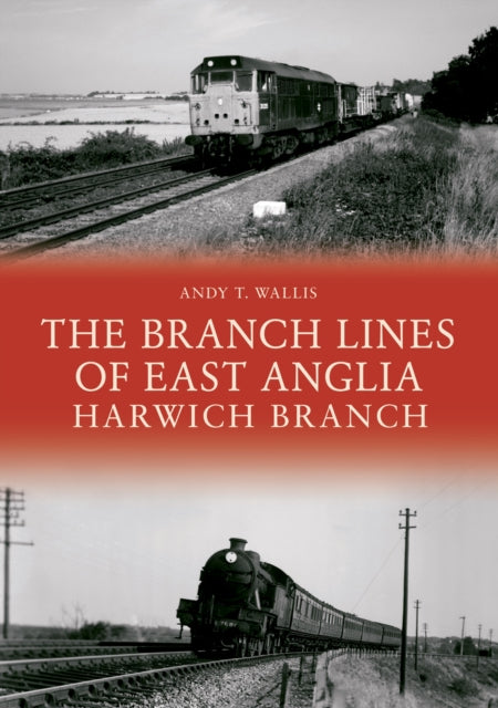 Book cover of: Branch Lines of East Anglia: Harwich Branch. By: Andy T. Wallis