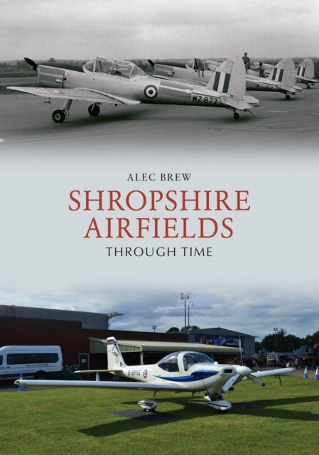 Book cover of: Shropshire Airfields Through Time. By: Alec Brew
