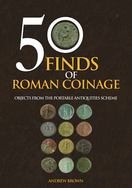 Book cover of: 50 Finds of Roman Coinage. By: Andrew Brown