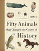 Book cover of: Fifty Animals That Changed the Course of History