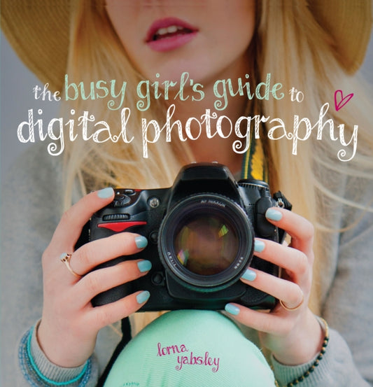 Book cover of: The Busy Girl's Guide to Digital Photography. By: Lorna Yabsley