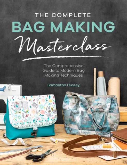 Book cover of: The Complete Bag Making Masterclass. By: Samantha Hussey