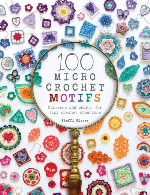 100 Micro Crochet Motifs, Patterns and Charts for Tiny Crochet Creations