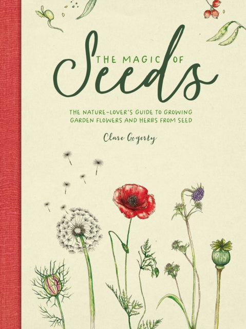 The Magic of Seeds, The Nature-Lover’s Guide to Growing Garden Flowers and Herbs from Seed 9781446309544 Clare Gogerty