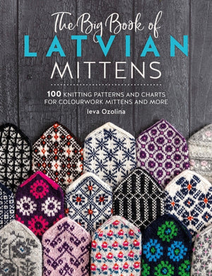 The Big Book of Latvian Mittens, 100 Knitting Patterns and Charts for Colourwork Mittens and More