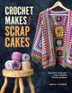 Crochet Makes from Scrap Cakes, Turn Your Scrap Yarn into Colourful Crochet Projects 9781446313626 Naomi Vincent