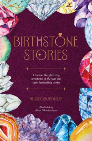 Birthstone Stories, Discover the Glittering Gemstones of the Year and Their Fascinating Stories