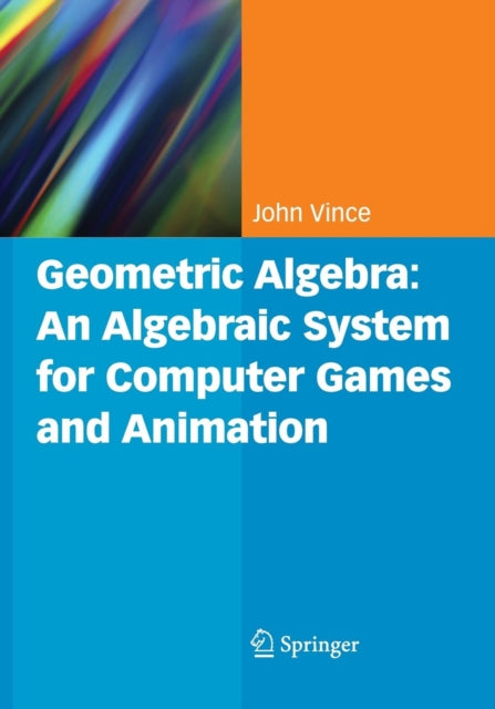 Book cover of: Geometric Algebra: An Algebraic System for Computer Games and Animation. By: John A. Vince