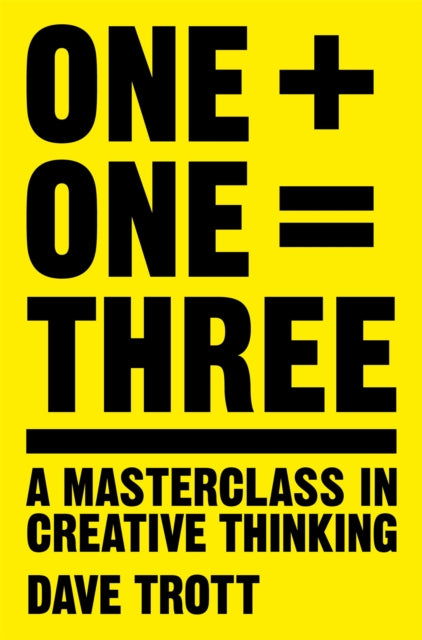 One Plus One Equals Three, A Masterclass in Creative Thinking 9781447287056 Dave Trott