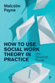Book cover of: How to Use Social Work Theory in Practice. By: Malcolm Payne