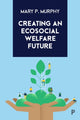 Book cover of: Creating an Ecosocial Welfare Future. By: Mary P. Murphy