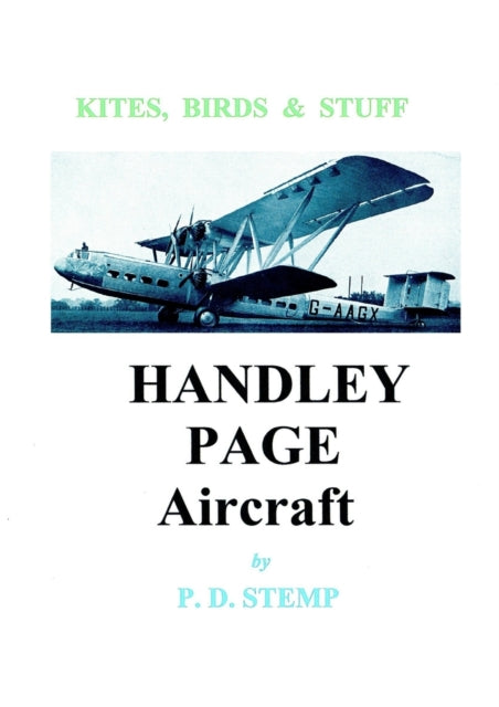 Book cover of: Kites, Birds & Stuff  -  HANDLEY PAGE Aircraft. By: P. D. Stemp