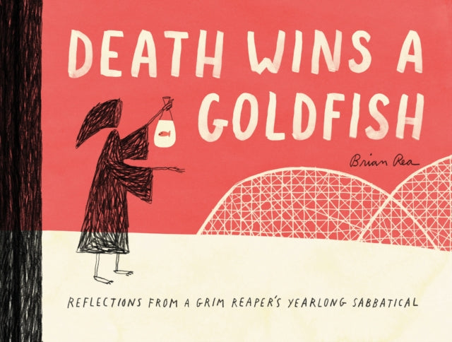 Book cover of: Death Wins a Goldfish: Reflections from a Grim Reaper's Yearlong Sabbatical. By: Brian Rea