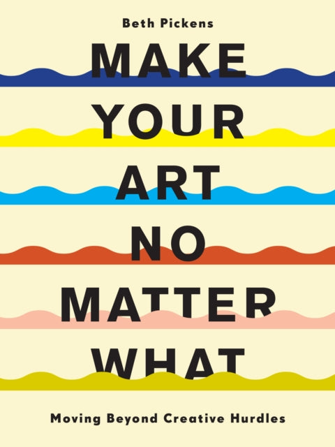 Book cover of: Make Your Art No Matter What. By: Beth Pickens