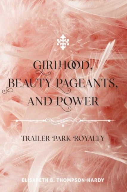 Book cover of: Girlhood, Beauty Pageants and Power. By: Elisabeth B. Thompson-Hardy