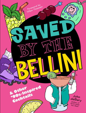 Saved by the Bellini, & Other 90s-Inspired Cocktails: A Cocktail Book