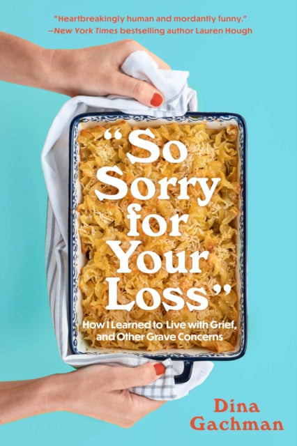So Sorry for Your Loss, How I Learned to Live with Grief, and Other Grave Concerns 9781454947608 Dina Gachman