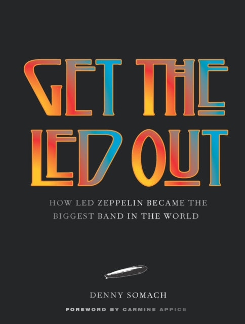 Get the Led Out, How Led Zeppelin Became the Biggest Band in the World - Updated Edition 9781454962922 SOMACH, DENNY