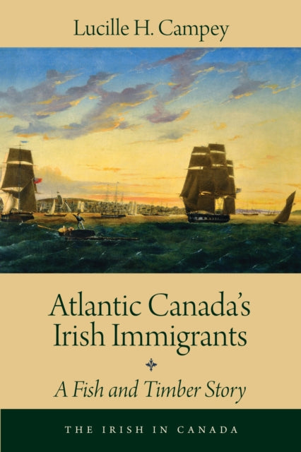 Book cover of: Atlantic Canada's Irish Immigrants. By: Lucille H. Campey