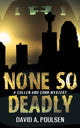 Book cover of: None So Deadly. By: David A. Poulsen