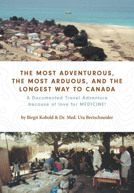 Book cover of: Most Adventurous, the Most Arduous, and the Longest Way to Canada. By: Birgit Kobold