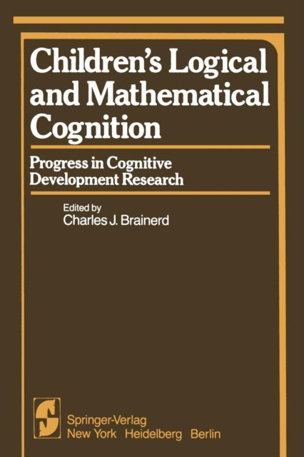 Book cover of: Children’s Logical and Mathematical Cognition. By: C. J. Brainerd