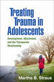 Book cover of: Treating Trauma in Adolescents. By: Martha B. Straus