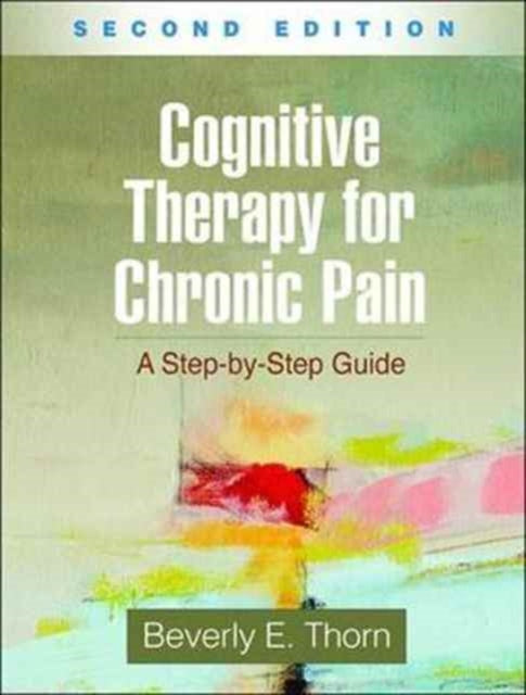 Book cover of: Cognitive Therapy for Chronic Pain, Second Edition. By: Beverly E. Thorn