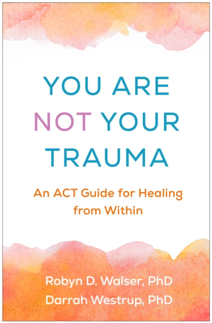 Book cover of: You Are Not Your Trauma. By: Robyn D. Walser
