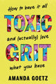 Toxic Grit, How to have it all and (actually) love what you have 9781464233258 Amanda Goetz