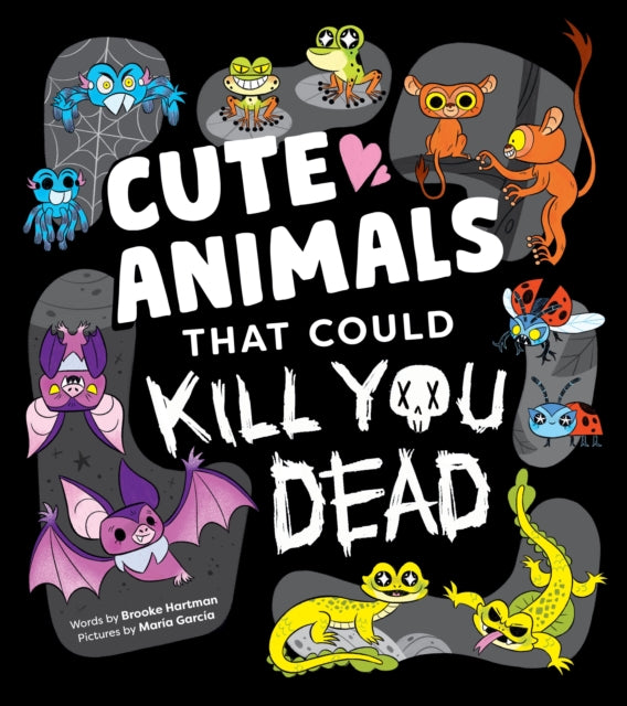 Cute Animals That Could Kill You Dead, An Adorable and Deadly Animal Facts Book for Kids 9781464236594 Brooke Hartman