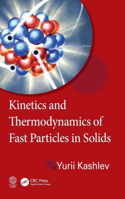 Book cover of: Kinetics and Thermodynamics of Fast Particles in Solids. By: Yurii Kashlev