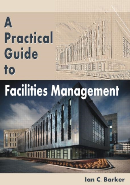 Book cover of: Practical Guide to Facilities Management. By: Ian C. Barker