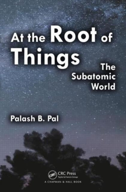 Book cover of: At the Root of Things. By: Palash Baran Pal