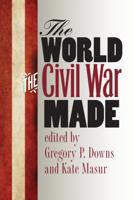 Book cover of: World the Civil War Made. By: Gregory P. Downs