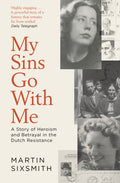 My Sins Go With Me, A Story of Heroism and Betrayal in the Dutch Resistance