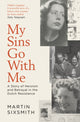 My Sins Go With Me, A Story of Heroism and Betrayal in the Dutch Resistance 9781471149856 Martin Sixsmith