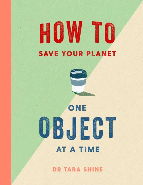 Book cover of: How to Save Your Planet One Object at a Time. By: Tara Shine