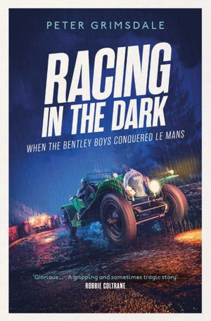 Racing in the Dark, How the Bentley Boys Conquered Le Mans