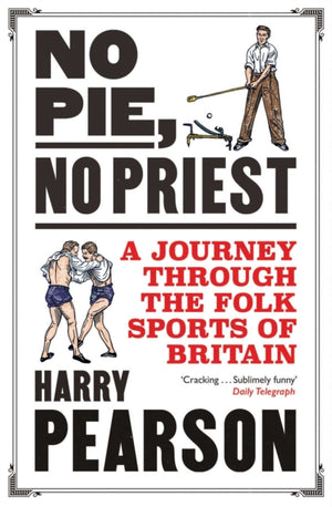 No Pie, No Priest, A Journey through the Folk Sports of Britain