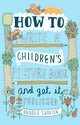 How to Write a Children's Picture Book and Get it Published, 2nd Edition