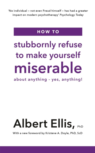 How to Stubbornly Refuse to Make Yourself Miserable, About Anything - Yes, Anything! 9781472142788 Albert Ellis