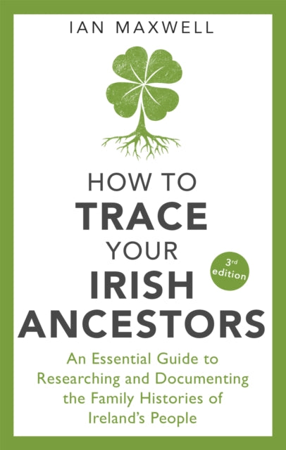 Book cover of: How to Trace Your Irish Ancestors 3rd Edition. By: Ian Maxwell