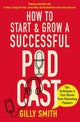 Book cover of: How to Start and Grow a Successful Podcast. By: Gilly Smith