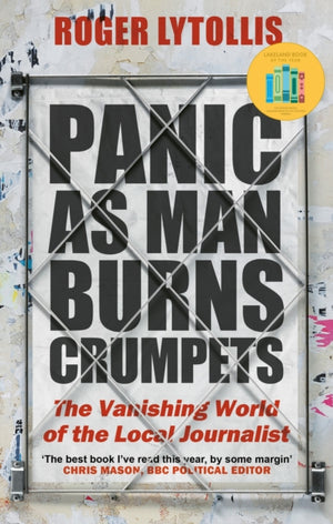Panic as Man Burns Crumpets, The Vanishing World of the Local Journalist