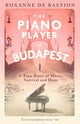 Piano Player of Budapest, A True Story of Music, Survival and Hope 9781472147868 Roxanne De Bastion